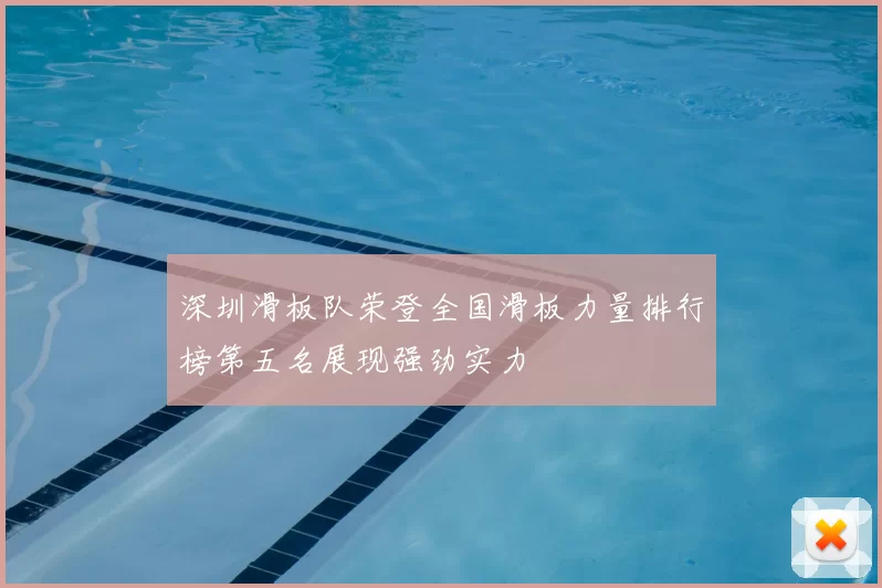 深圳滑板队荣登全国滑板力量排行榜第五名展现强劲实力