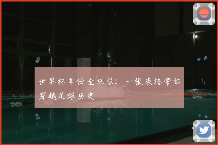 世界杯年份全记录：一张表格带你穿越足球历史