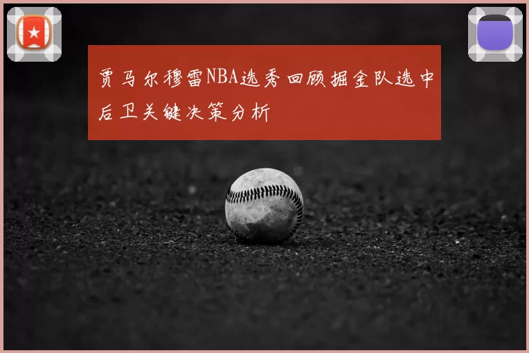 贾马尔穆雷NBA选秀回顾掘金队选中后卫关键决策分析