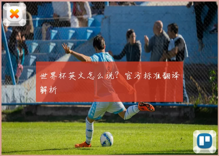 世界杯英文怎么说？官方标准翻译解析