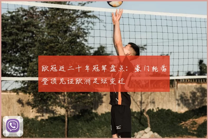 欧冠近二十年冠军盘点:豪门轮番登顶见证欧洲足坛变迁
