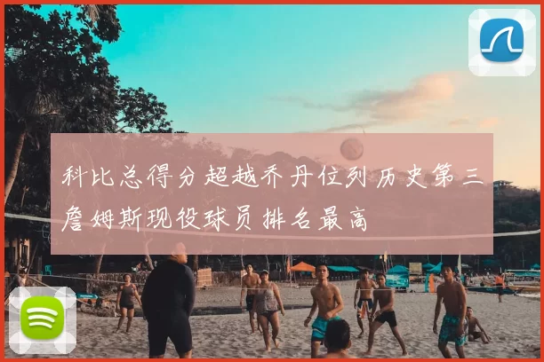 科比总得分超越乔丹位列历史第三詹姆斯现役球员排名最高
