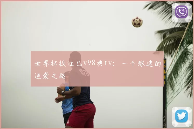 世界杯投注已v98典tv:一个球迷的逆袭之路