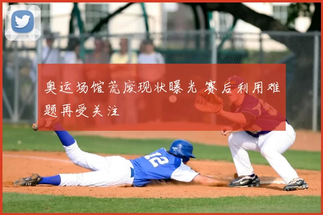 奥运场馆荒废现状曝光 赛后利用难题再受关注