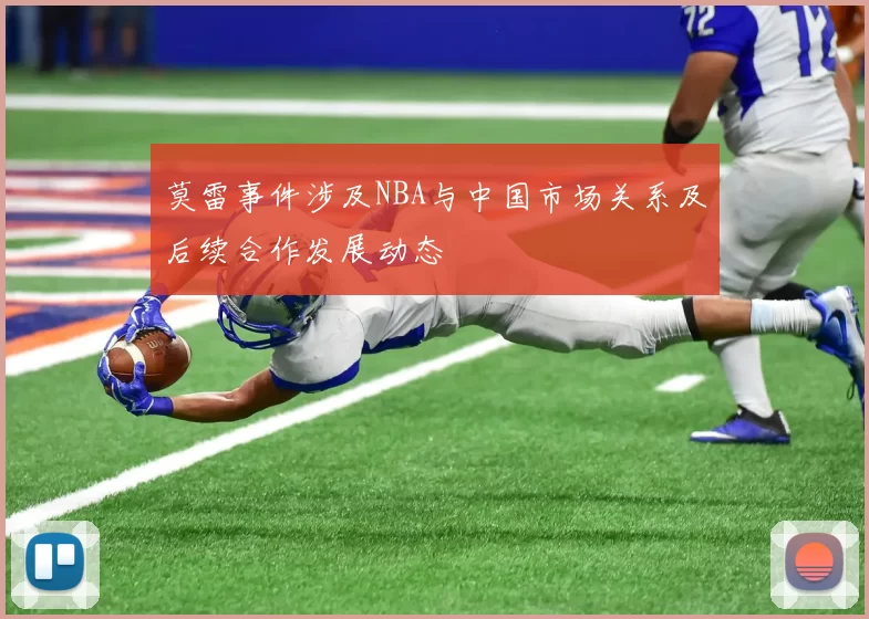 莫雷事件涉及NBA与中国市场关系及后续合作发展动态