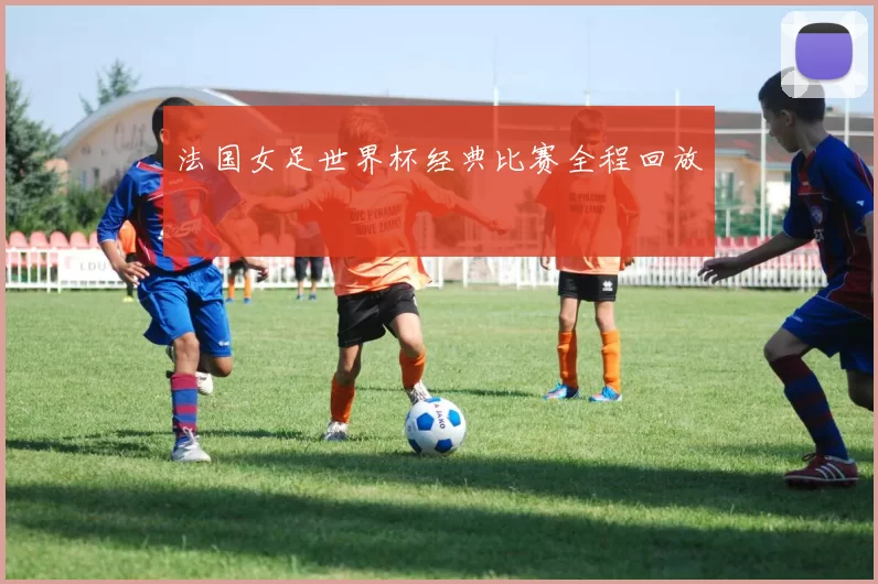 法国女足世界杯经典比赛全程回放