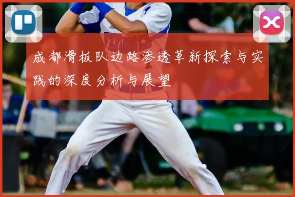 成都滑板队边路渗透革新探索与实践的深度分析与展望