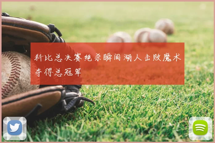 科比总决赛绝杀瞬间湖人击败魔术夺得总冠军