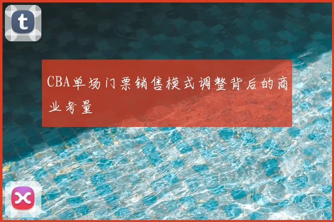 CBA单场门票销售模式调整背后的商业考量