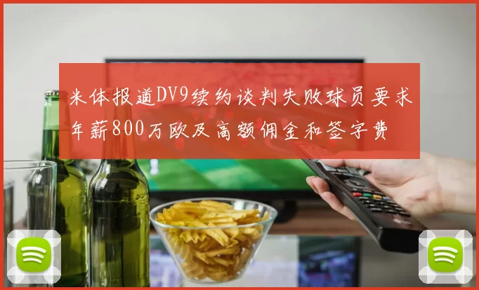 米体报道DV9续约谈判失败球员要求年薪800万欧及高额佣金和签字费